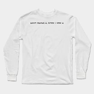 Been about you, since I saw you Long Sleeve T-Shirt